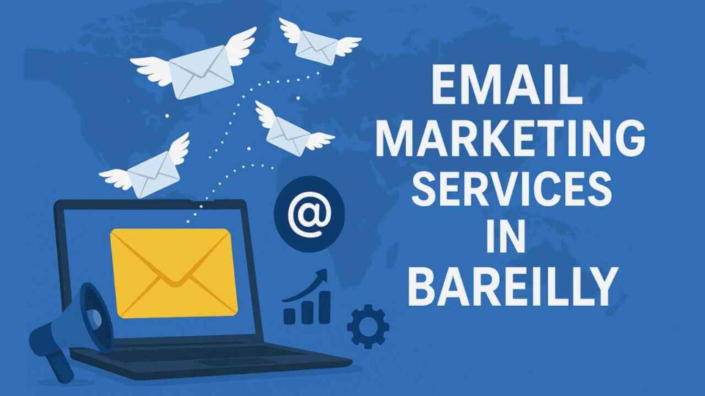 Email Marketing Services in Bareilly: Transforming Business Communication in the Digital Age