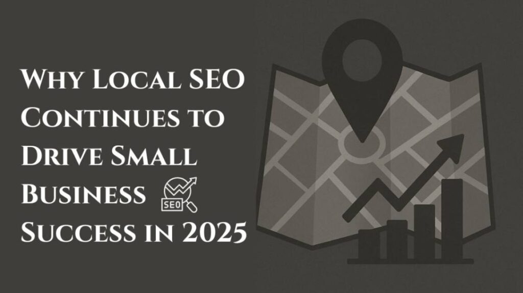 Why Local SEO Continues to Drive Small Business Success in 2025