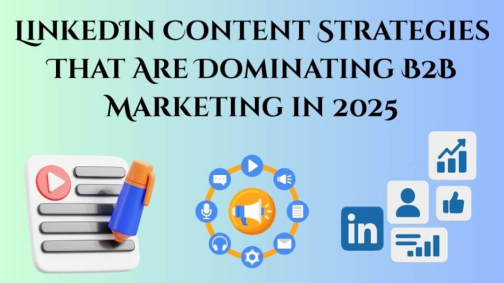 LinkedIn Content Strategies That Are Dominating B2B Marketing in 2025