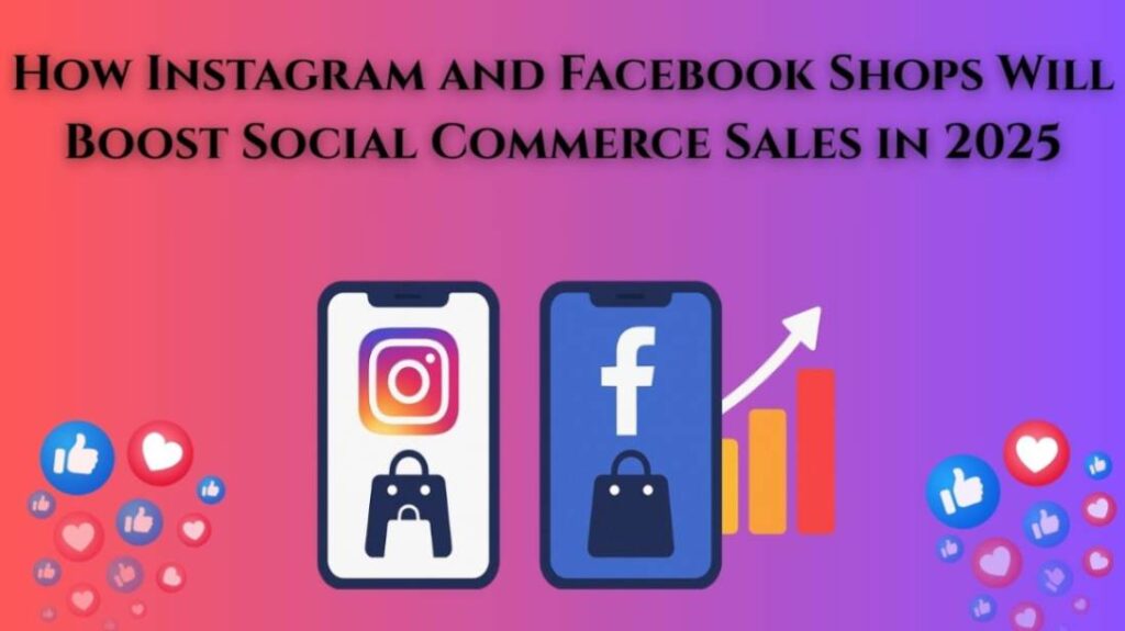 How Instagram and Facebook Shops Will Boost Social Commerce Sales in 2025