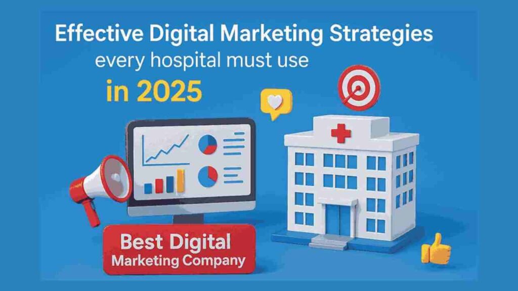 Effective Digital Marketing Strategies Every Hospital Must Use in 2025