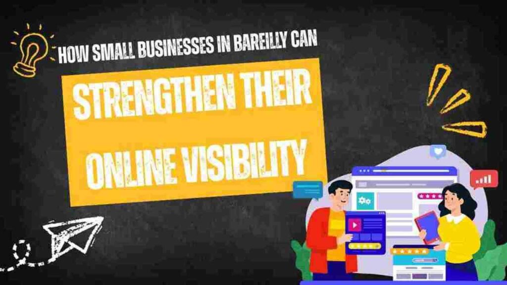 How Small Businesses in Bareilly Can Strengthen Their Online Visibility