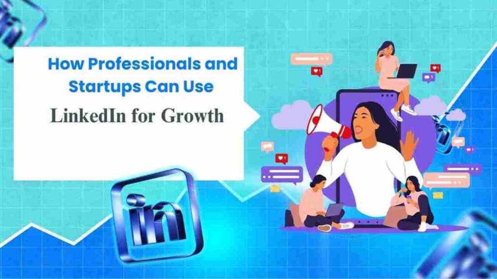 How Professionals and Startups Can Use LinkedIn for Growth