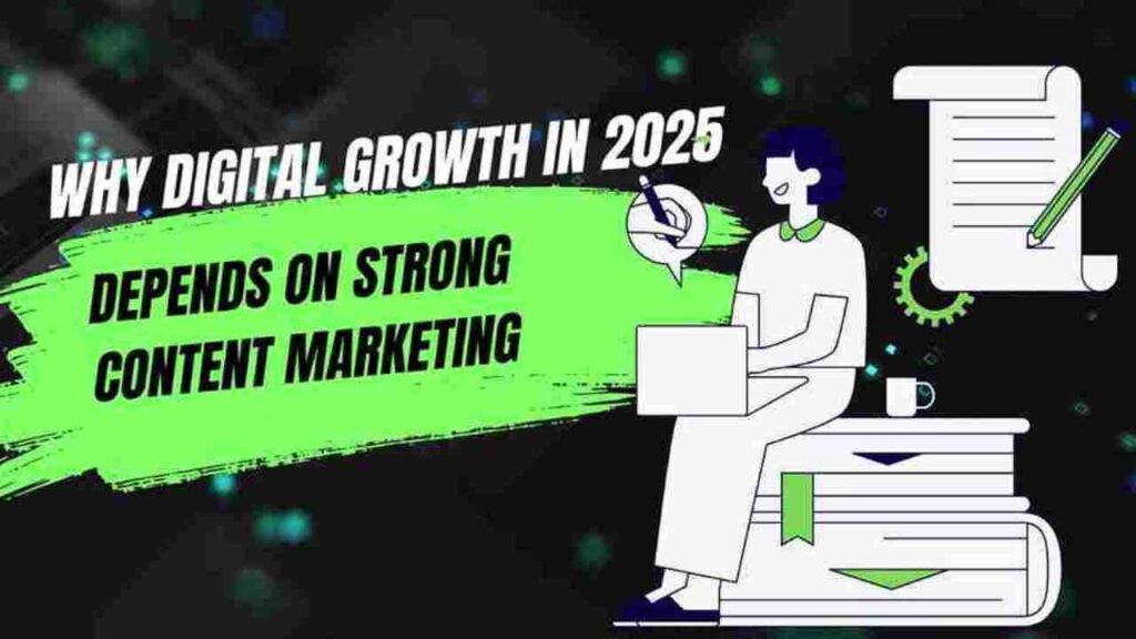 Why Digital Growth in 2025 Depends on Strong Content Marketing