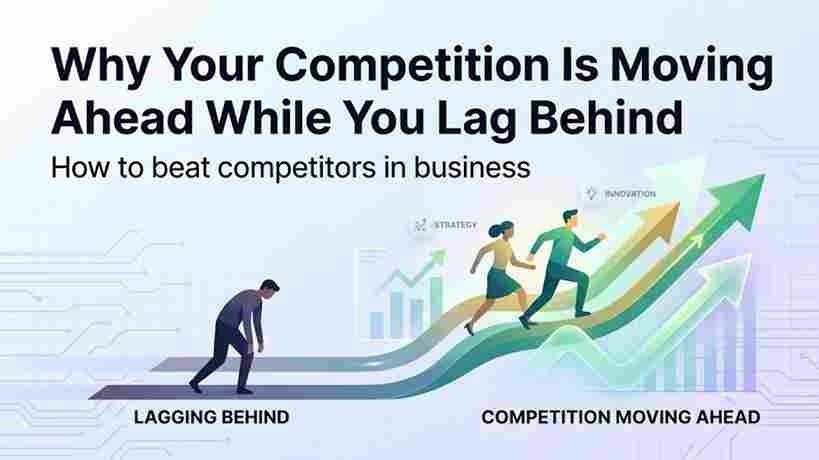 Why Your Competition Is Moving Ahead While You Lag Behind
